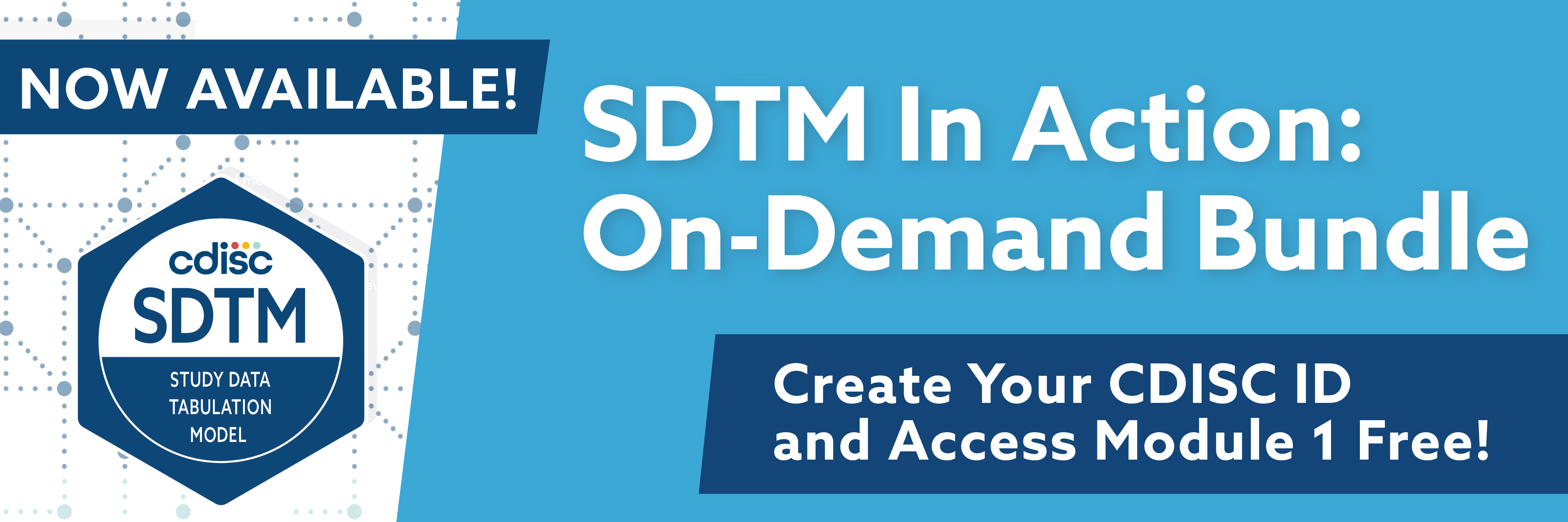 Now Available! CDISC SDTM In Action On-Demand Bundle. Create Your CDISC ID and Access Module 1 Free!