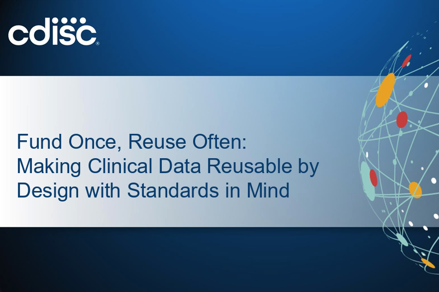 Academic Clinical Studies:&nbsp; Fund Once, Reuse Often - Making Clinical Data Reusable by Design with Standards in Mind
